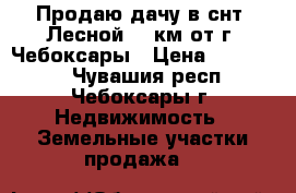  Продаю дачу в снт “Лесной“ 5 км.от г. Чебоксары › Цена ­ 650 000 - Чувашия респ., Чебоксары г. Недвижимость » Земельные участки продажа   